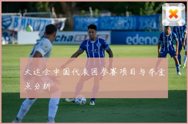 大运会中国代表团参赛项目与夺金点分析