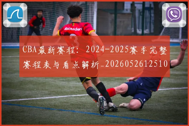 CBA最新赛程：2024-2025赛季完整赛程表与看点解析_20260526125103