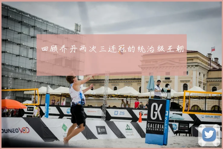 回顾乔丹两次三连冠的统治级王朝