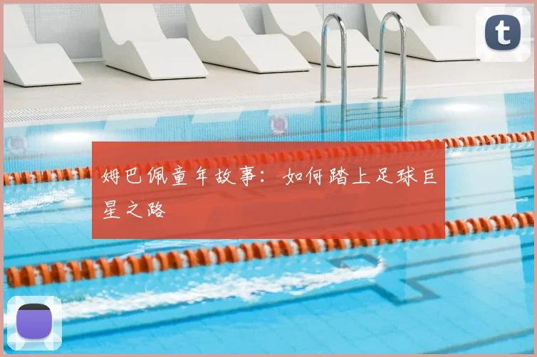姆巴佩童年故事：如何踏上足球巨星之路